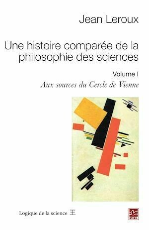 Une histoire comparée de la philosophie des sciences 1 - Jean Jean Leroux - PUL Diffusion