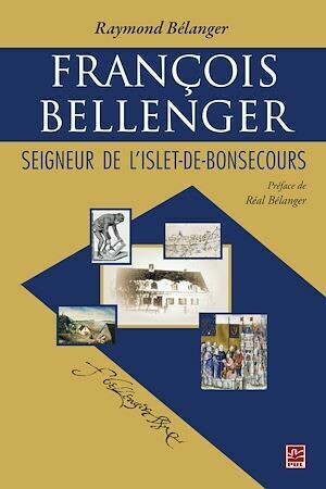 François Bellenger : Seigneur de L'Islet-de-Bonsecours - Raymond Bélanger - PUL Diffusion