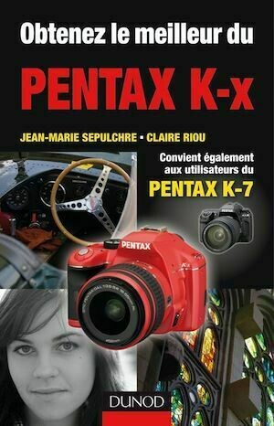 Obtenez le meilleur du Pentax K-x - Jean-Marie Sepulchre, Claire Riou - Dunod