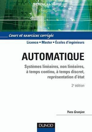 Automatique - Systèmes linéaires, non linéaires, temps continu, temps discret, représentation d'état - Yves Granjon - Dunod