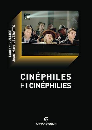 Cinéphiles et cinéphilies - Laurent Jullier, Jean-Marc Leveratto - Armand Colin