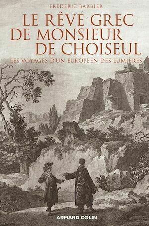 Le rêve grec de Monsieur de Choiseul - Frédéric Barbier - Armand Colin