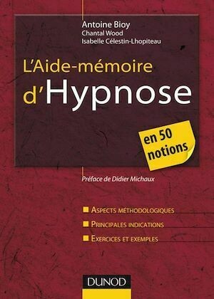 L'Aide-mémoire d'hypnose - Antoine Bioy, Isabelle Célestin-Lhopiteau, Chantal Wood - Dunod