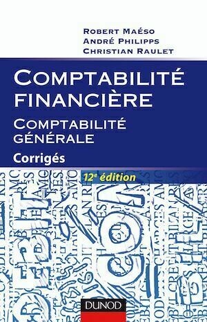 Comptabilité financière - Comptabilité générale - 12e éd. - Robert Maéso, Christian Raulet, André Philipps - Dunod