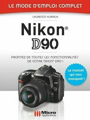 Nikon D90 - Le mode d'emploi complet - Laurence Huriaux - MA Editions