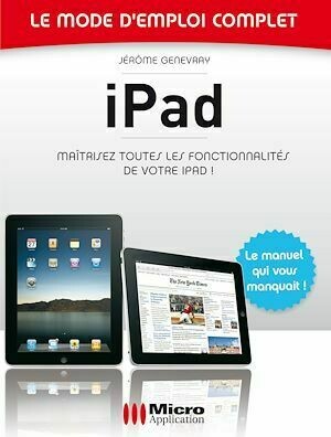 iPad - Le mode d'emploi complet - Jérôme Genevray - MA Editions