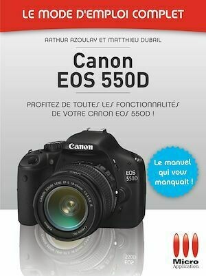 Canon EOS 550D - Le mode d'emploi complet - Arthur Azoulay - MA Editions