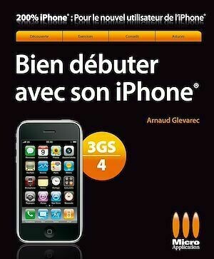 Bien débuter avec son Iphone 4/3GS - Arnaud Glevarec - Micro Application