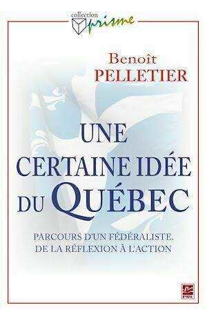 Une certaine idée du Québec - Benoît Benoît Pelletier - PUL Diffusion