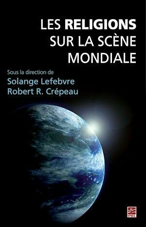 Les religions sur la scène mondiale - Solange Lefebvre, Robert Crépeau - PUL Diffusion