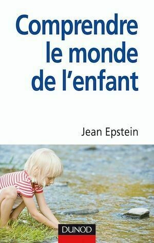 Comprendre le monde de l'enfant - Jean Epstein - Dunod