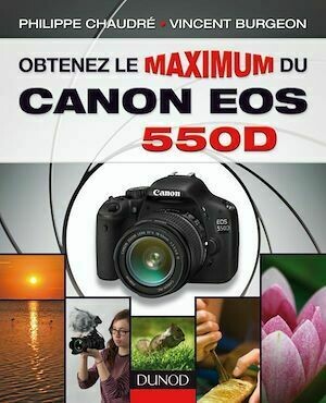Obtenez le maximum du Canon EOS 550D - Philippe Chaudré, Vincent Burgeon - Dunod