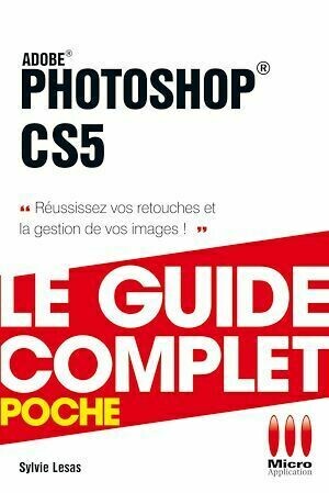 Photoshop CS5 - Le guide complet - Sylvie Lesas - MA Editions