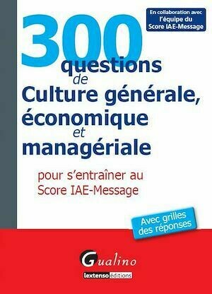 300 questions de culture générale, économique et managériale pour s'entraîner au score IAE-MESSAGE  - Association Association MSG-France - Gualino Editeur