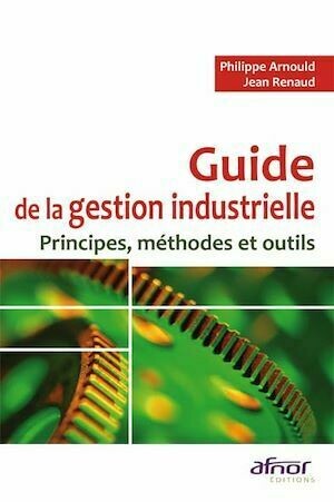 Guide de la gestion industrielle - Philippe Arnould, Jean Renaud - Afnor Éditions