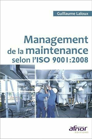Management de la maintenance selon l'ISO 9001:2008 - Guillaume Laloux - Afnor Éditions