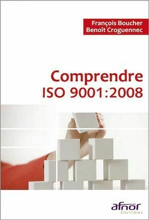 Comprendre ISO 9001:2008 - François Boucher, Benoît Croguennec - Afnor Éditions