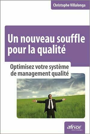 Un nouveau souffle pour la qualité - Optiminisez votre système de management qualité - Christophe Villalonga - Afnor Éditions