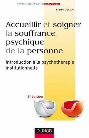 Accueillir et soigner la souffrance psychique de la personne - 2e éd - Pierre Delion - Dunod