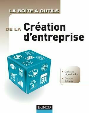 La Boîte à outils de la Création d'entreprise - Catherine Léger-Jarniou, Georges Kalousis - Dunod