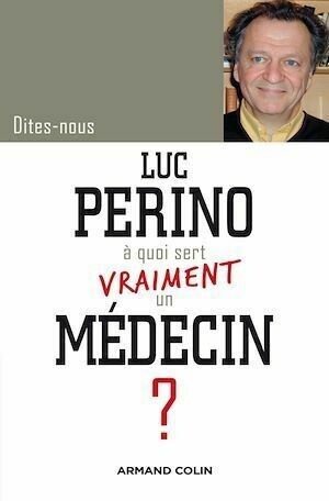 Dites-nous, Luc Perino, à quoi sert vraiment un médecin ? - Luc Périno - Armand Colin