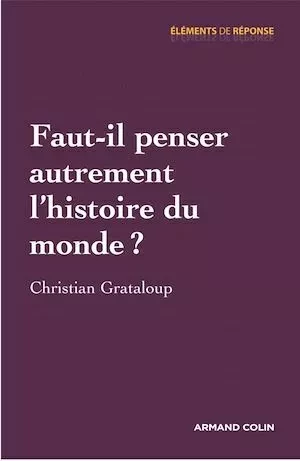 Faut-il penser autrement l'histoire du monde ? - Christian Grataloup - Armand Colin