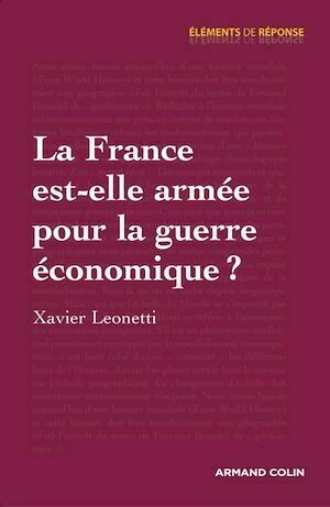 La France est-elle armée pour la guerre économique ? - Xavier Leonetti - Armand Colin