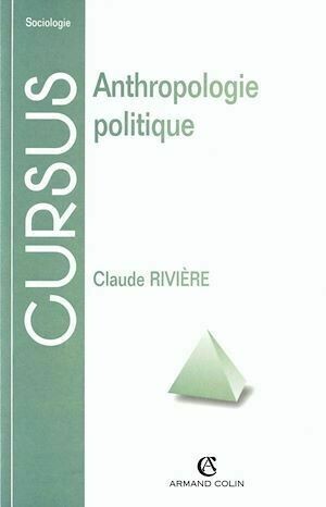 Anthropologie politique - Claude Rivière - Armand Colin