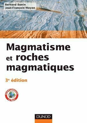 Magmatisme et roches magmatiques - 3e édition - Bernard Bonin, Jean-François Moyen - Dunod