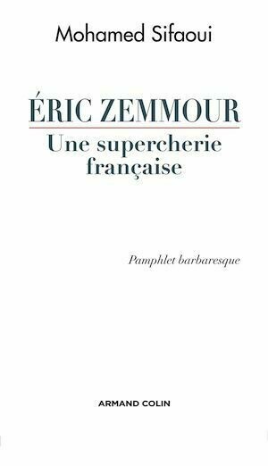Eric Zemmour, une supercherie française - Mohamed Sifaoui - Armand Colin