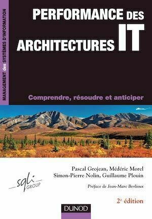 Performance des architectures IT - 2e éd. - Pascal Grojean, Guillaume Plouin, Médéric Morel, Simon-Pierre Nolin - Dunod