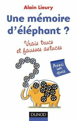 Une mémoire d'éléphant ? vrais trucs et fausses astuces - Alain Lieury - Dunod