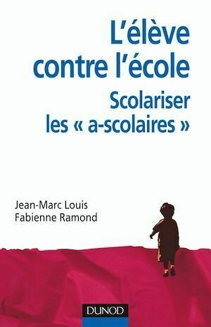 L'élève contre l'école : scolariser les «ascolaires» - Fabienne Ramond, Jean-Marc Louis - Dunod