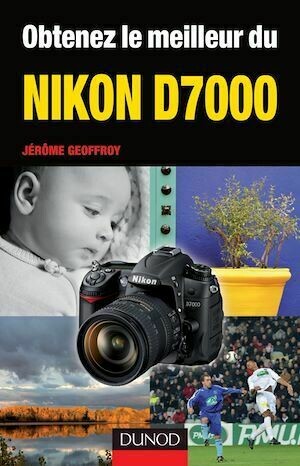 Obtenez le meilleur du Nikon D7000 - Jérôme Geoffroy - Dunod