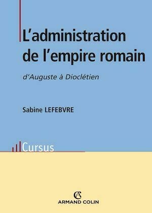 L'administration de l'empire romain - Sabine Lefebvre - Armand Colin