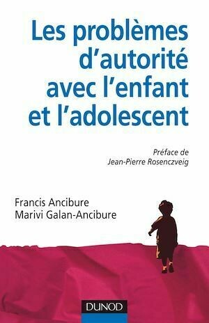 Les problèmes d'autorité avec l'enfant et l'adolescent - Francis Ancibure, Marivi Galan-Ancibure - Dunod