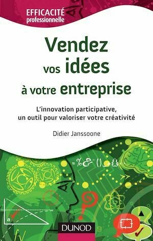 Vendez vos idées à votre entreprise - L'innovation participative, un outil pour valoriser votre créa - Didier Janssoone - Dunod