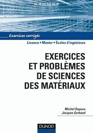 Exercices et problèmes de sciences des matériaux - Michel Dupeux, Jacques Gerbaud - Dunod
