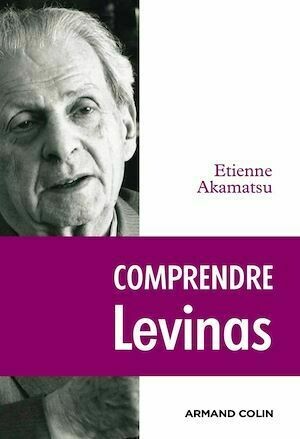 Comprendre Levinas - Étienne Akamatsu - Armand Colin