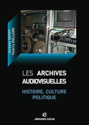 Les archives audiovisuelles - Jacques Guyot, Thierry Rolland - Armand Colin