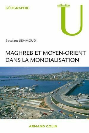 Maghreb et Moyen-Orient dans la mondialisation - Bouziane Semmoud - Armand Colin