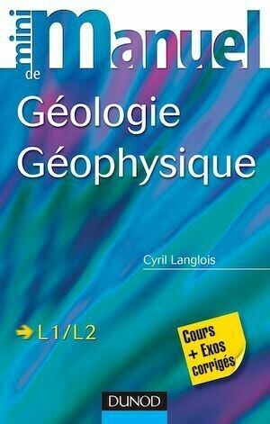 Mini manuel de Géologie - Géophysique - Cours + exos corrigés - Cyril Langlois - Dunod
