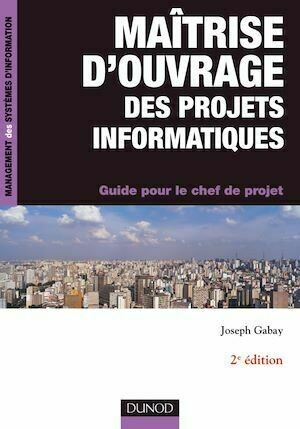 Maîtrise d'ouvrage des projets informatiques - 2e éd. - Joseph Gabay - Dunod