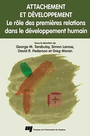 Attachement et développement - Le rôle des premières relations dans le développement humain - Simon Larose, Greg Moran, George Tarabulsy, David Pederson - Presses de l'Université du Québec
