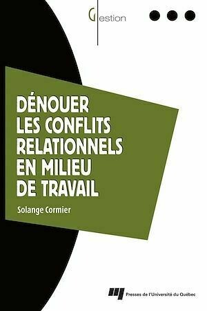 Dénouer les conflits relationnels en milieu de travail - Solange Cormier - Presses de l'Université du Québec