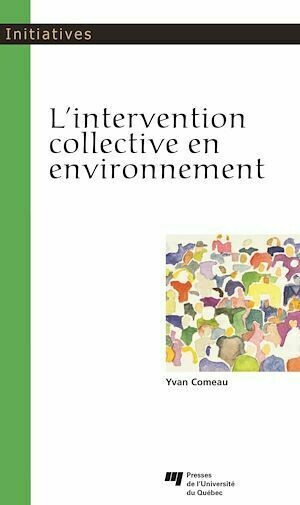 L'Intervention collective en environnement - Yvan Comeau - Presses de l'Université du Québec