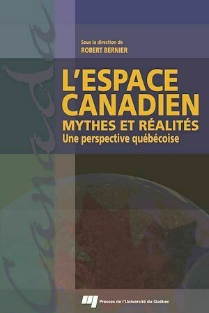 L'Espace canadien - Mythes et réalités - Robert Bernier - Presses de l'Université du Québec