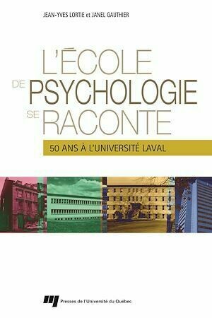 L'École de psychologie se raconte - 50 ans à l'Université Laval - Jean-Yves Lortie, Janel Gauthier - Presses de l'Université du Québec