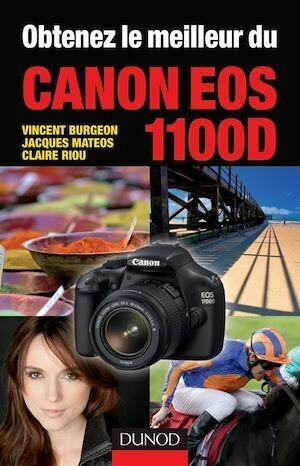 Obtenez le meilleur du Canon EOS 1100D - Jacques Matéos, Claire Riou, Vincent Burgeon - Dunod