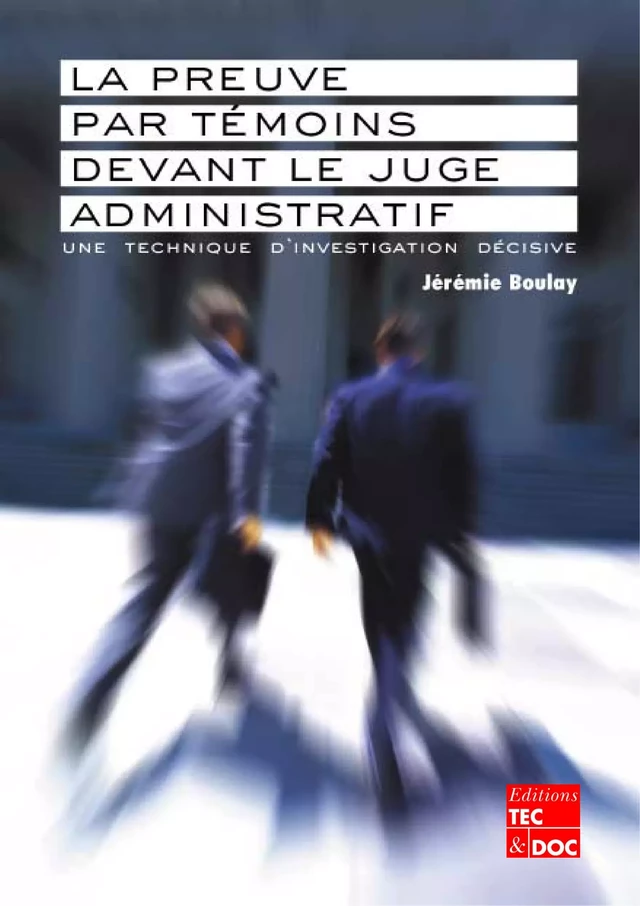 La preuve par témoins devant le juge administratif : une technique d'investigation décisive - Jérémie Boulay - Tec & Doc